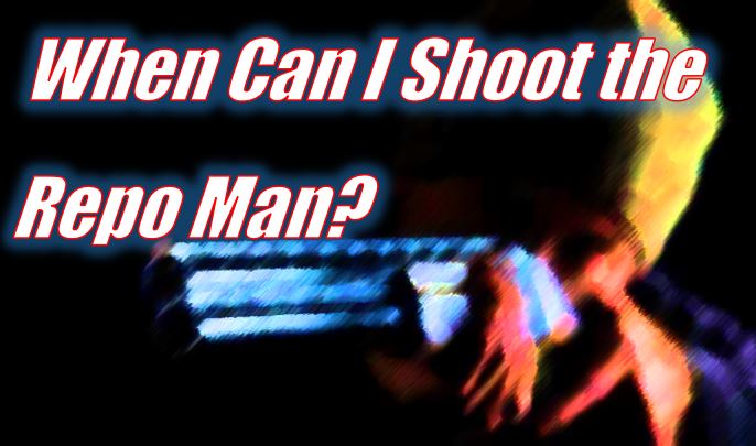 When Can I Shoot The Repo Man?