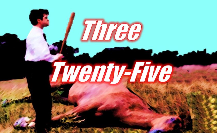 Three Twenty-Five – Beating a Dead Horse