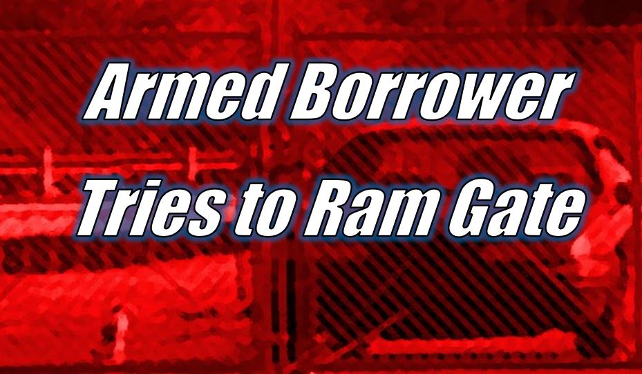 Armed Borrower Tries to Ram Gate