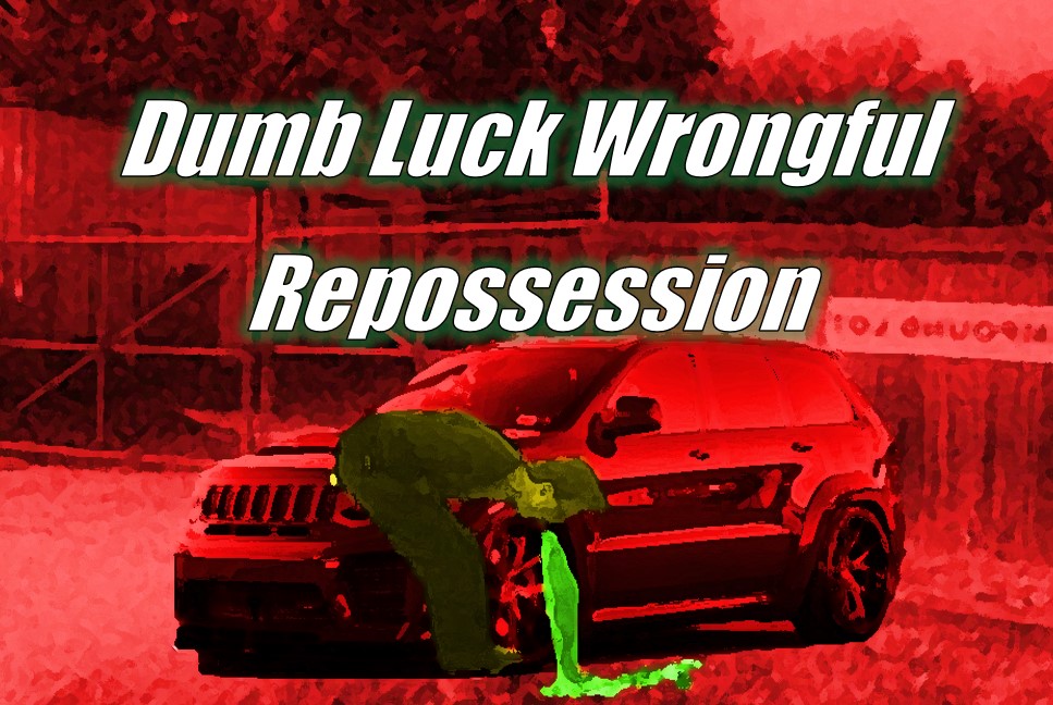 Dumb Luck Wrongful Repossession