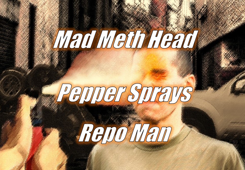 Mad Meth Head Pepper Sprays Repo Man