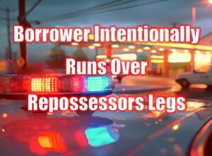 Borrower Intentionally Runs Over Repossessors Legs