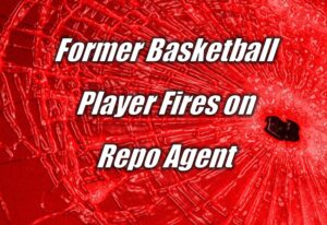Former Basketball Player Fires on Repo Agent