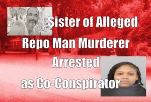 Sister of Alleged Repo Man Murderer Arrested as Co-Conspirator