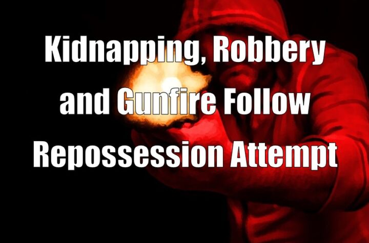 Kidnapping, Robbery and Gunfire Follow Repossession Attempt