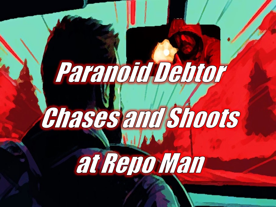 Paranoid Debtor Chases and Shoots at Repo Man