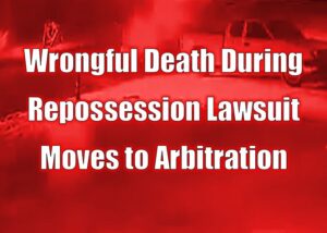 Wrongful Death During Repossession Lawsuit Moves to Arbitration