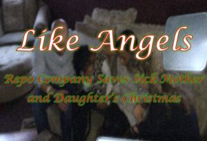 Like Angels -Repo Company Saves Sick Mother and Daughter’s Christmas