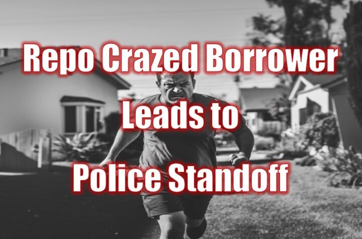 Repo Crazed Borrower Leads to Police Standoff