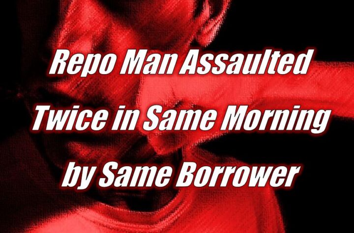 Repo Man Assaulted Twice in Same Morning by Same Borrower