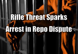 Rifle Threat Sparks Arrest in Repo Dispute