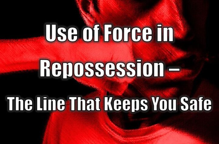 Use of Force in Repossession – The Line That Keeps You Safe