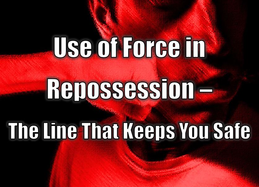 Use of Force in Repossession – The Line That Keeps You Safe