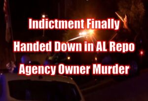 Indictment Finally Handed Down in AL Repo Agency Owner Murder