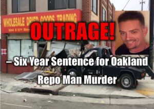 OUTRAGE! – Six Year Sentence for Oakland Repo Man Murder