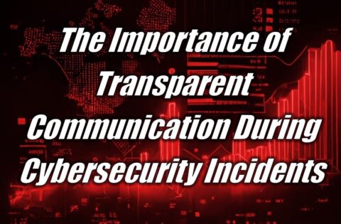 The Importance of Transparent Communication During Cybersecurity Incidents