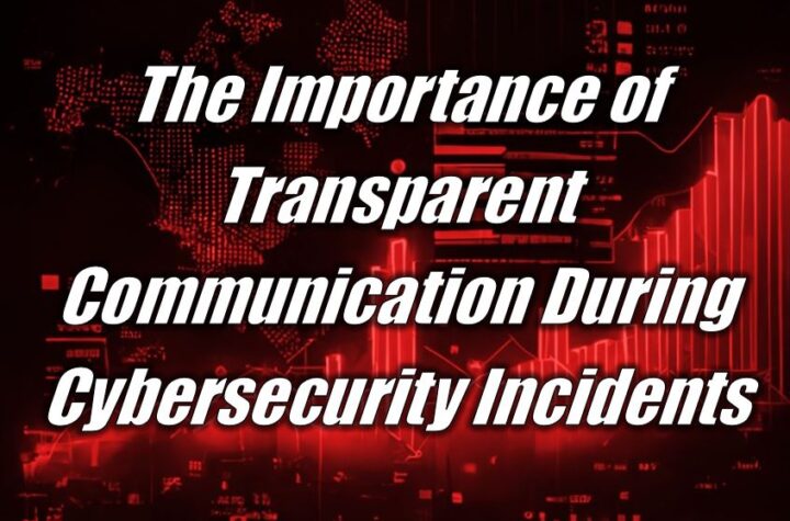 The Importance of Transparent Communication During Cybersecurity Incidents