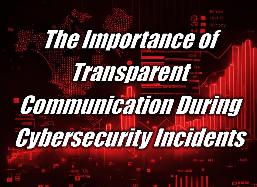 The Importance of Transparent Communication During Cybersecurity Incidents