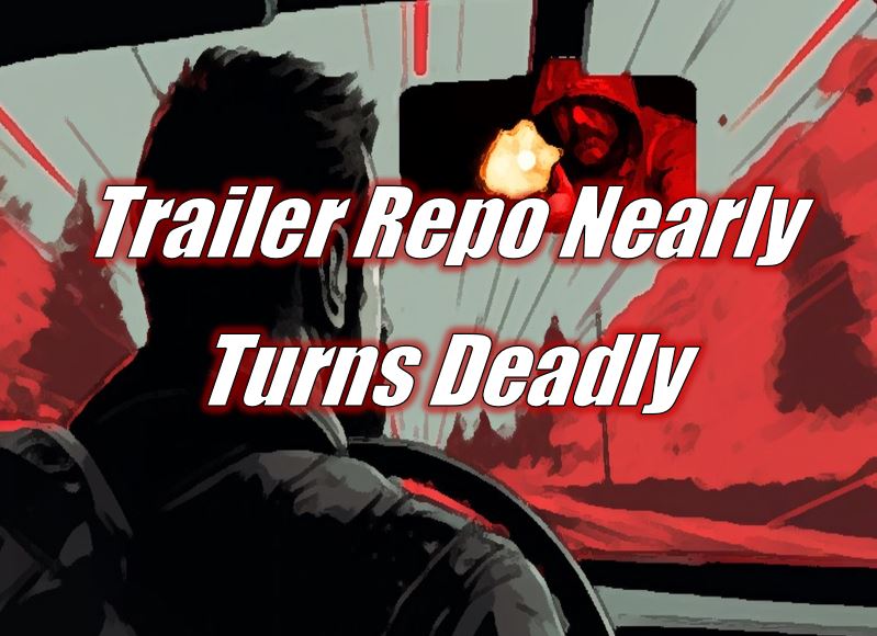 Trailer Repo Nearly Turns Deadly
