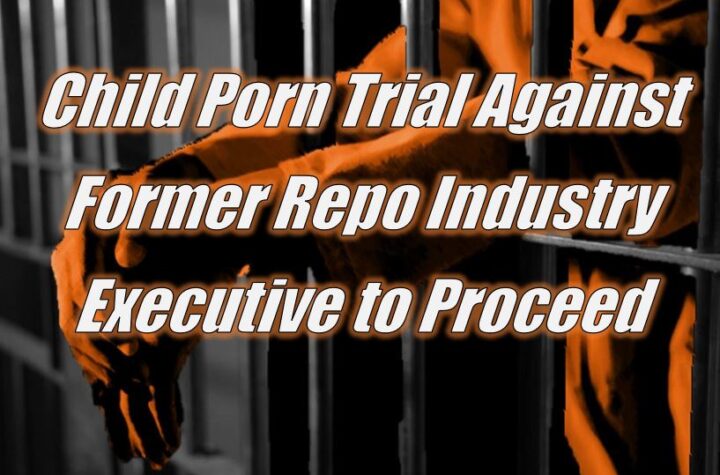 Child Porn Trial Against Former Repo Industry Executive to Proceed