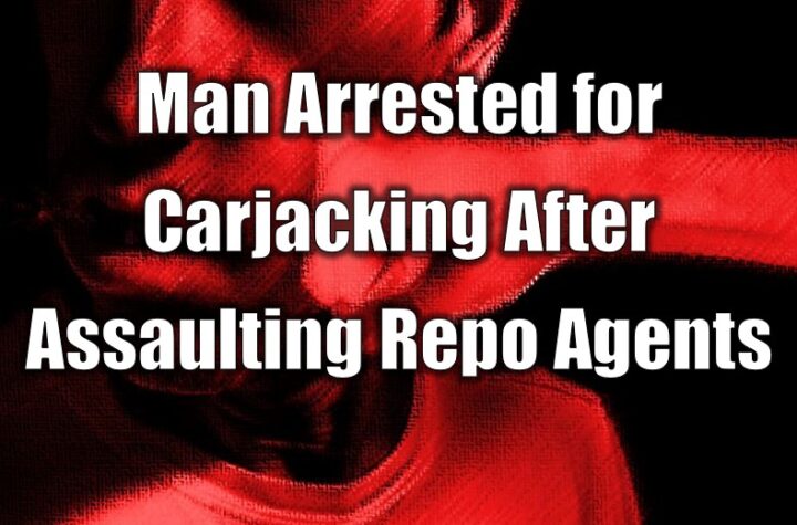 Man Arrested for Carjacking After Assaulting Repo Agents