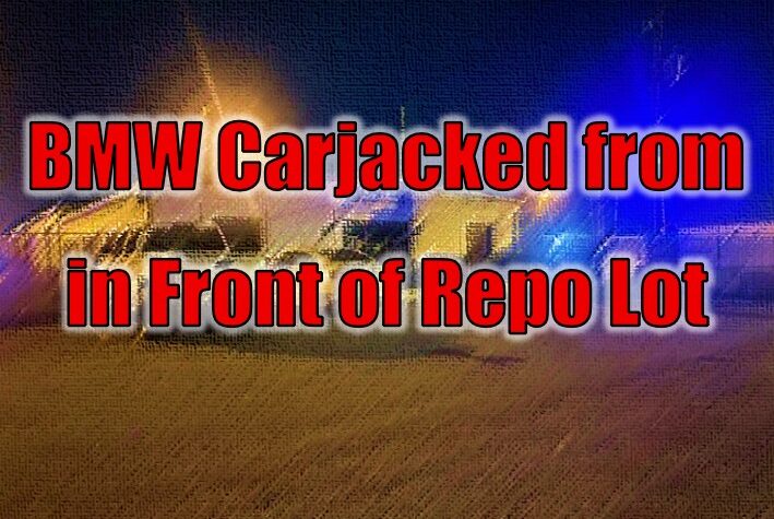 BMW Carjacked from in Front of Repo Lot