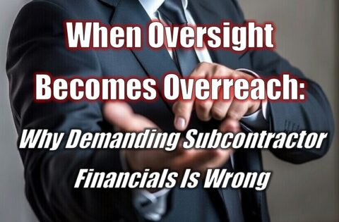When Oversight Becomes Overreach: Why Demanding Subcontractor Financials Is Wrong